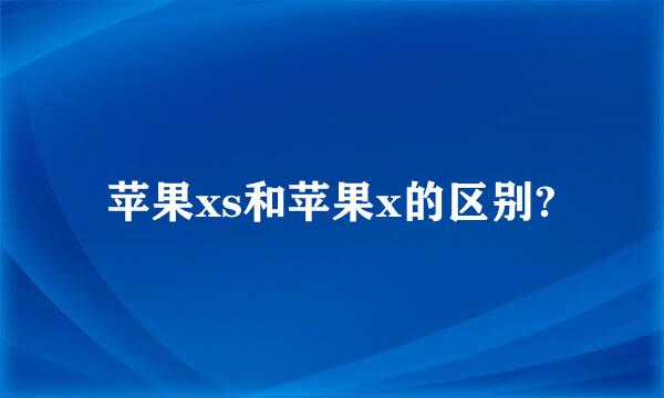 苹果xs和苹果x的区别?