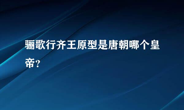 骊歌行齐王原型是唐朝哪个皇帝？