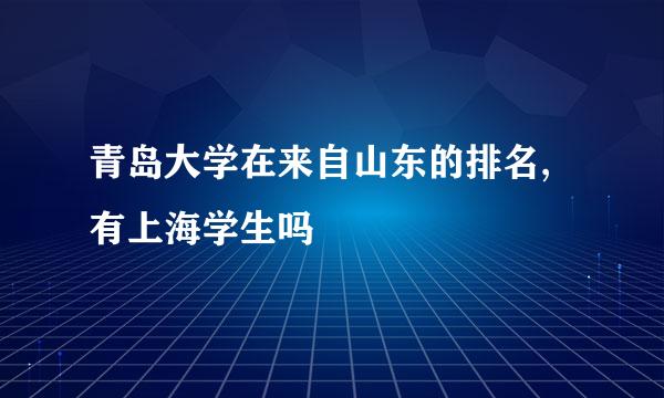 青岛大学在来自山东的排名,有上海学生吗