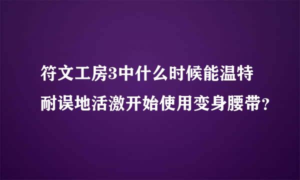 符文工房3中什么时候能温特耐误地活激开始使用变身腰带？