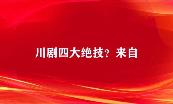 川剧四大绝技？来自