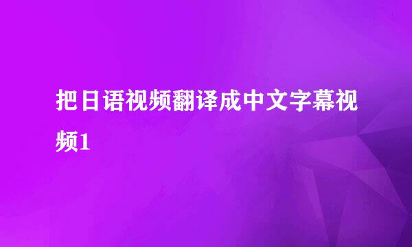 把日语视频翻译成中文字幕视频1