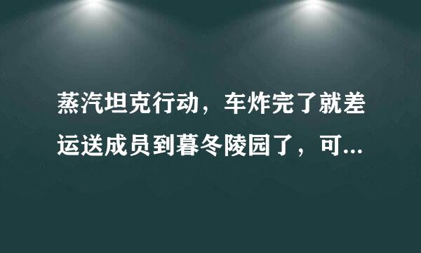 蒸汽坦克行动，车炸完了就差运送成员到暮冬陵园了，可是在陵园前怎么也放不下人来自，提示腰站在陵园前，怎么