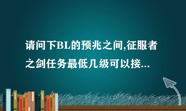 请问下BL的预兆之间,征服者之剑任务最低几级可以接(第一步开始)?任务NPC位置.