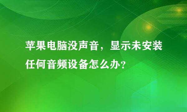 苹果电脑没声音，显示未安装任何音频设备怎么办？