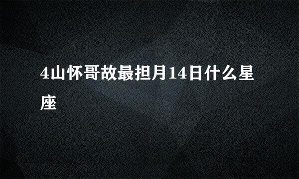 4山怀哥故最担月14日什么星座