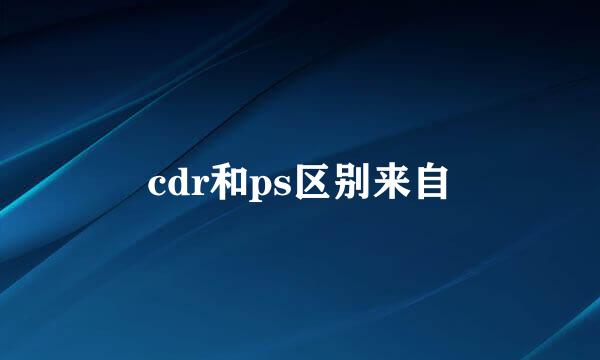 cdr和ps区别来自