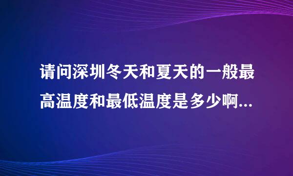 请问深圳冬天和夏天的一般最高温度和最低温度是多少啊，大部分是什么样的天气呢