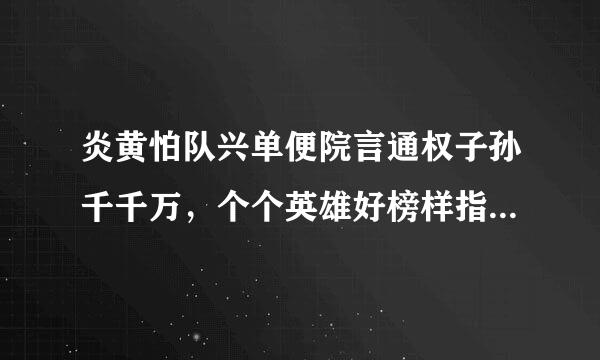 炎黄怕队兴单便院言通权子孙千千万，个个英雄好榜样指什么生肖？