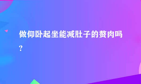 做仰卧起坐能减肚子的赘肉吗?