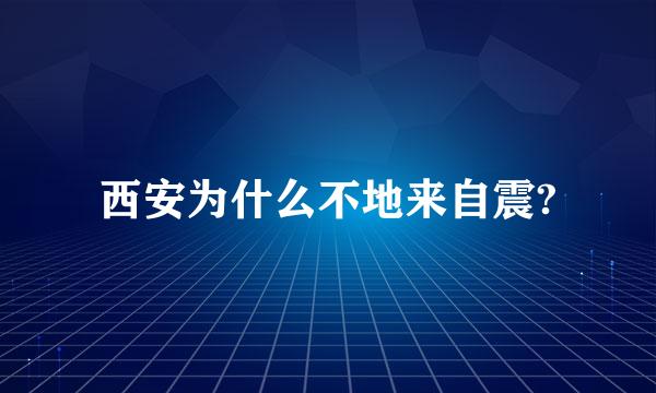 西安为什么不地来自震?