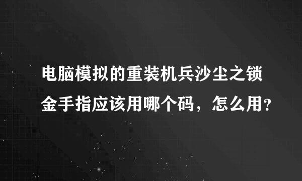 电脑模拟的重装机兵沙尘之锁金手指应该用哪个码，怎么用？