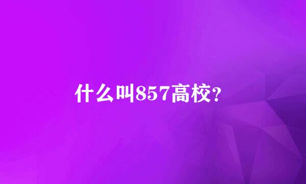 什么叫857高校？