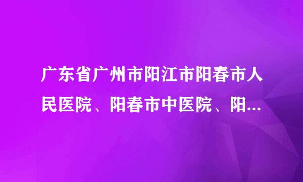 广东省广州市阳江市阳春市人民医院、阳春市中医院、阳春市妇儿医院在销售助听器的吗？