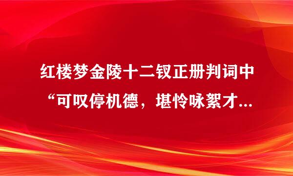 红楼梦金陵十二钗正册判词中“可叹停机德，堪怜咏絮才”作何解释？有何出处？