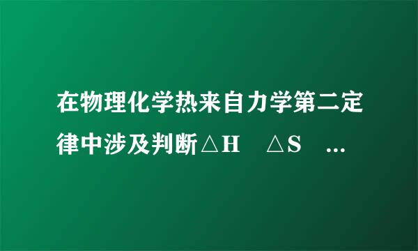 在物理化学热来自力学第二定律中涉及判断△H △S △G △A △U的正负问题该怎样判断？