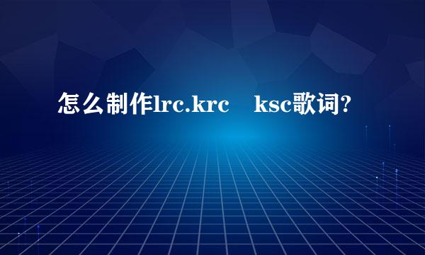 怎么制作lrc.krc ksc歌词?