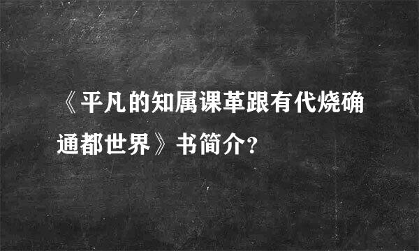 《平凡的知属课革跟有代烧确通都世界》书简介？