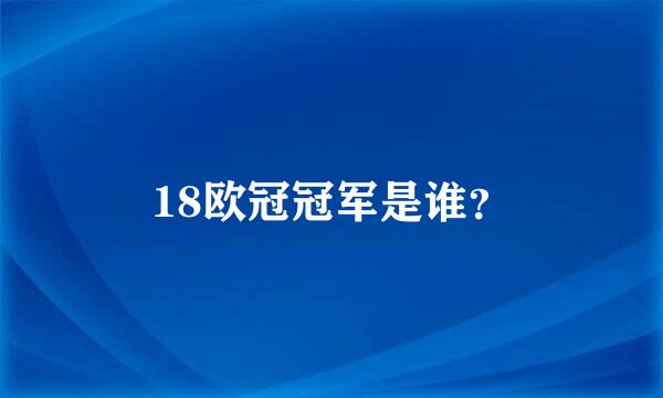 18欧冠冠军是谁？