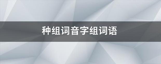 种组词音字来自组词语