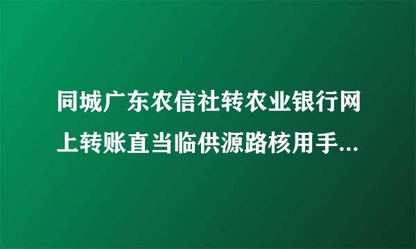 同城广东农信社转农业银行网上转账直当临供源路核用手续费吗?多少?