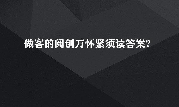 做客的阅创万怀紧须读答案?