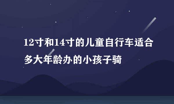 12寸和14寸的儿童自行车适合多大年龄办的小孩子骑