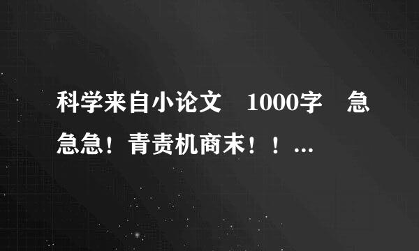 科学来自小论文 1000字 急急急！青责机商末！！！！！！！