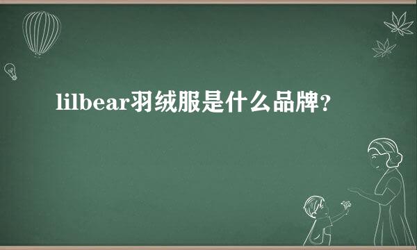 lilbear羽绒服是什么品牌？