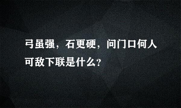 弓虽强，石更硬，问门口何人可敌下联是什么？