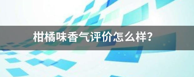 柑橘味香气评价怎么样？