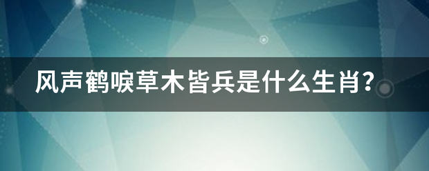 风声鹤唳草木皆兵是什么生肖？