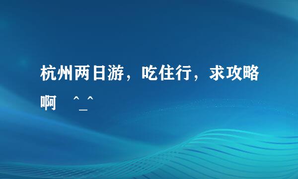 杭州两日游，吃住行，求攻略啊 ^_^