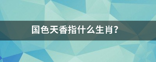 国色天香指什么生肖？