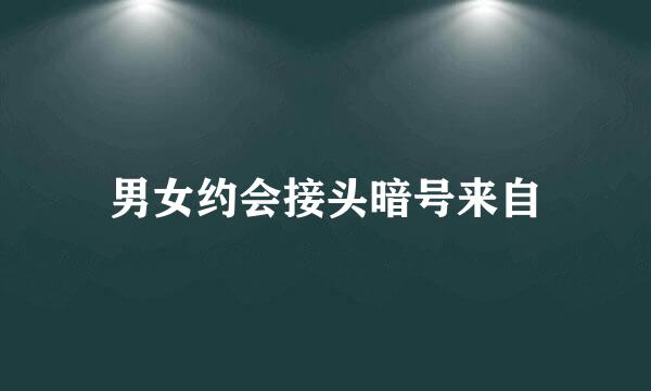 男女约会接头暗号来自