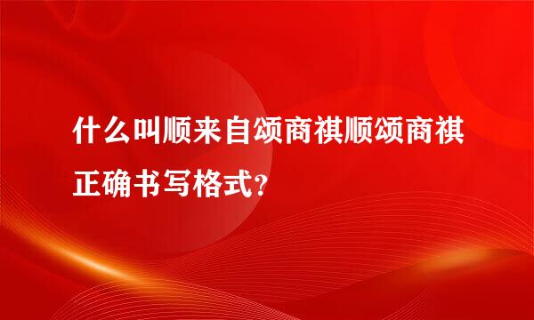 什么叫顺来自颂商祺顺颂商祺正确书写格式？