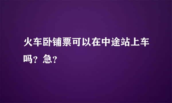 火车卧铺票可以在中途站上车吗？急？