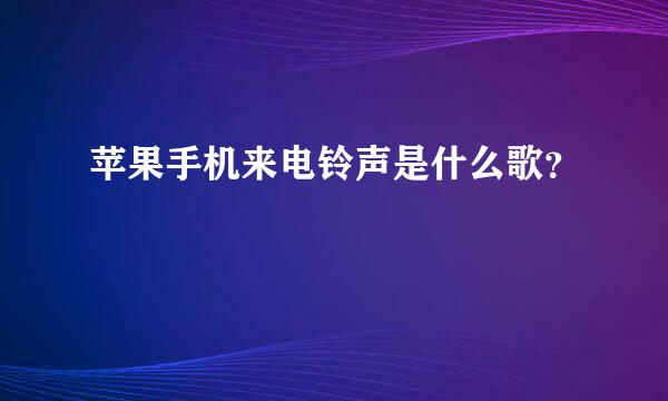 苹果手机来电铃声是什么歌？