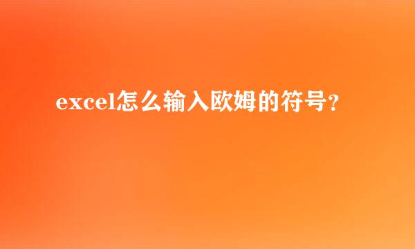 excel怎么输入欧姆的符号？