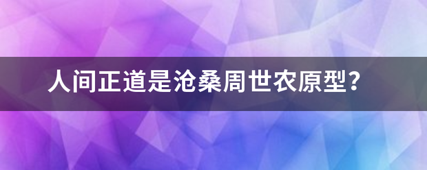 人间正道是沧桑周世农原型？