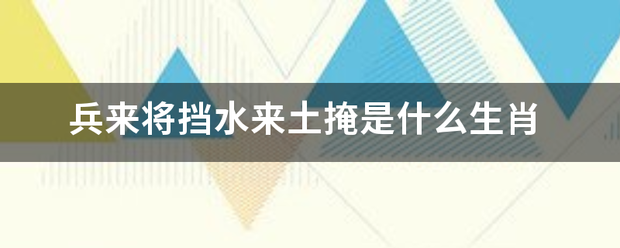 兵来将挡水来自来土掩是什么生肖