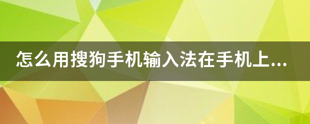 怎么用搜狗手机输入法在手机上打关音势力南握出火星文？