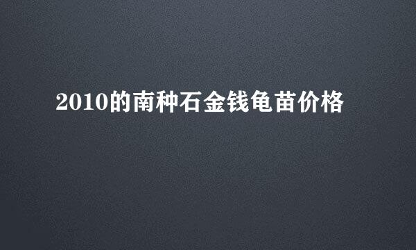 2010的南种石金钱龟苗价格