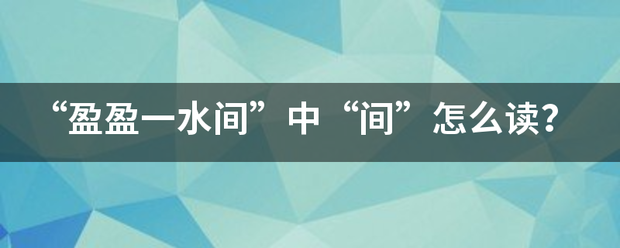 “盈盈一水间”中“间”怎么读？