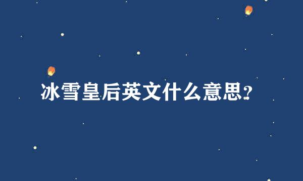 冰雪皇后英文什么意思？