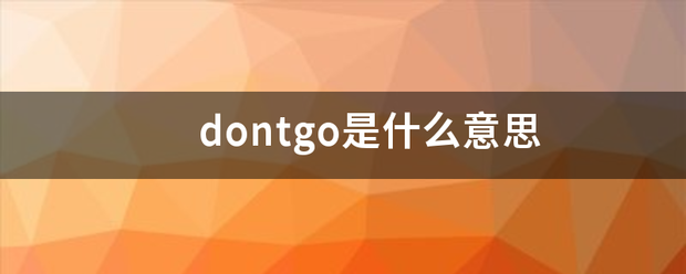 dontgo是什么意思