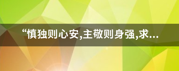 “慎独则心安,主敬则身强,求仁则人悦,习劳则神钦。”是什么意思？