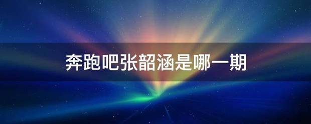 奔跑吧张韶涵是哪一期