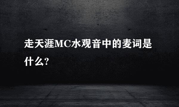 走天涯MC水观音中的麦词是什么?