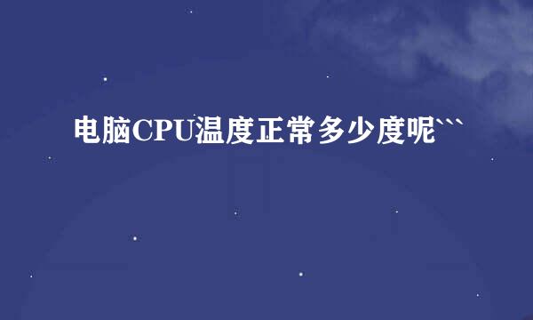 电脑CPU温度正常多少度呢```